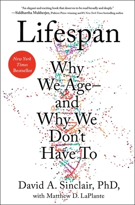 Lifespan: Why We Age—And Why We Don't Have to by David A. Sinclair, Matthew D. Laplante