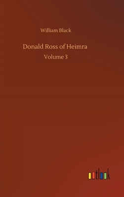 Donald Ross of Heimra: Volume 3 by William Black