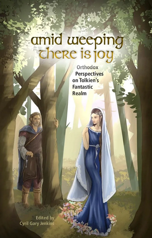 Amid Weeping There is Joy: Orthodox Perspectives on Tolkien's Fantastic Realm by Cyril Gary Jenkins