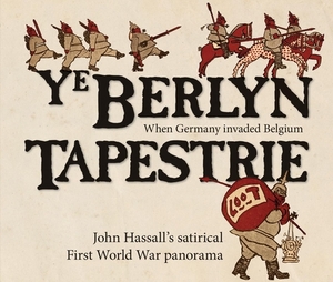 Ye Berlyn Tapestrie: John Hassall's Satirical First World War Panorama by John Hassall