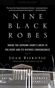 Nine Black Robes: Inside the Supreme Court's Drive to the Right and Its Historic Consequences by Joan Biskupic