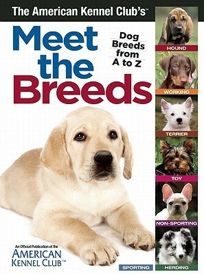 The American Kennel Club's Meet The Breeds by American Kennel Club, Amy Deputato