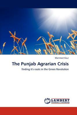 The Punjab Agrarian Crisis by Manmeet Kaur