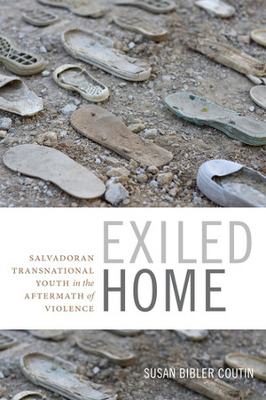 Exiled Home: Salvadoran Transnational Youth in the Aftermath of Violence by Susan Bibler Coutin