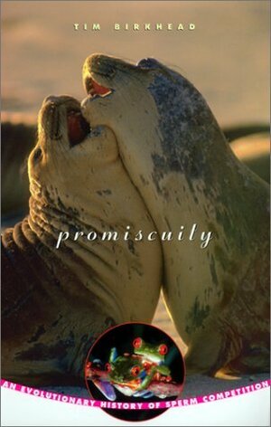 Promiscuity: An Evolutionary History of Sperm Competition by Tim Birkhead