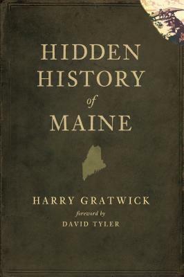 Hidden History of Maine by David Tyler, Harry Gratwick