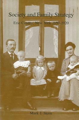 Society and Family Strategy: Erie County, New York 1850-1920 by Mark J. Stern