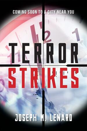 Terror Strikes: Coming Soon to a City Near You by Joseph M. Lenard
