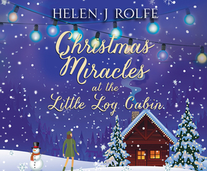 Christmas Miracles at the Little Log Cabin by Helen J. Rolfe