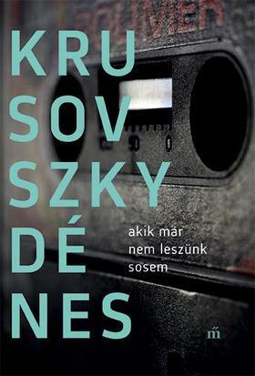 Akik már nem leszünk sosem by Dénes Krusovszky