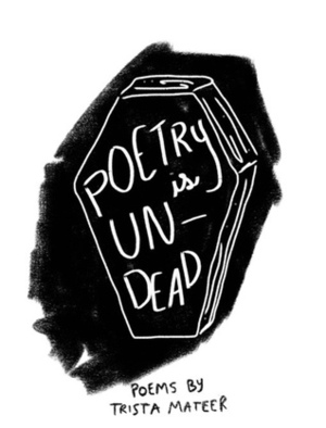 Poetry is Undead by Trista Mateer