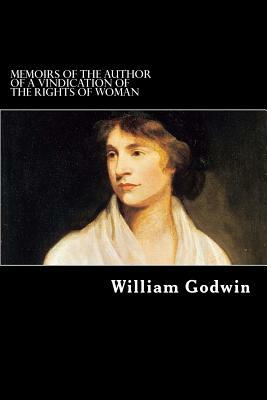 Memoirs of the Author of A Vindication of the Rights of Woman by William Godwin