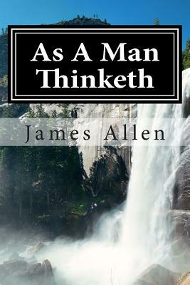 As A Man Thinketh: (Annotated with Biography about James Allen) by James Allen