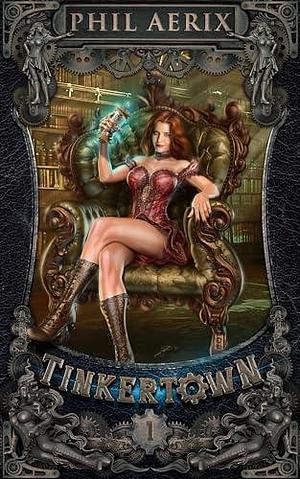 Tinkertown: A Steampunk Fantasy Adventure by Phil Aerix, Phil Aerix