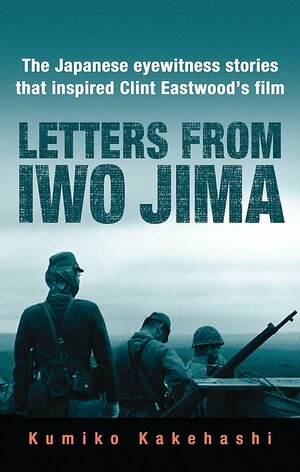 Letters From Iwo Jima: The Japanese Eyewitness Stories That Inspired Clint Eastwood's Film by Kumiko Kakehashi