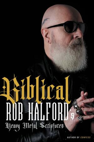 Biblical: Rob Halford's Heavy Metal Scriptures by Rob Halford