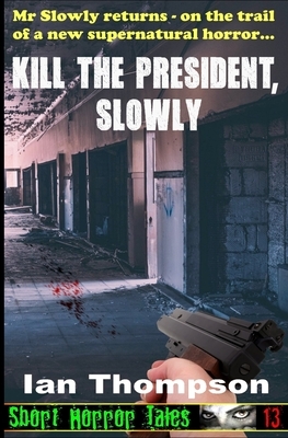 Kill The President, Slowly by Ian Thompson