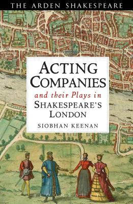 Acting Companies and Their Plays in Shakespeare's London by Siobhan Keenan