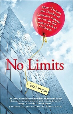 No Limits: How I Escaped the Clutches of Corporate America to Live the Self-Employed Life of My Dreams by Sara Morgan