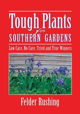 Tough Plants for Southern Gardens by Felder Rushing