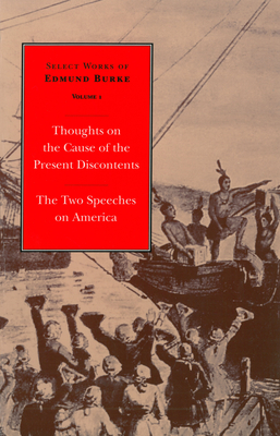 Select Works of Edmund Burke: Thoughts on the Cause of the Present Discontents and the Two Speeches on America by Edmund Burke