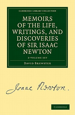 Memoirs of the Life, Writings, and Discoveries of Sir Isaac Newton - 2 Volume Set by David Brewster