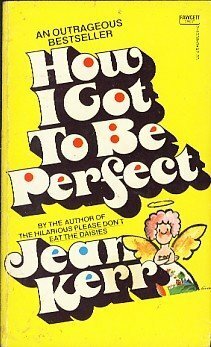 How I Got to Be Perfect by Jean Kerr