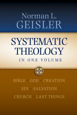 Systematic Theology: In One Volume by Norman L. Geisler