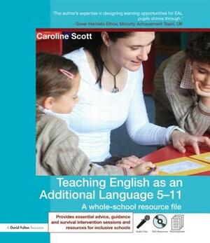 Teaching English as an Additional Language 5-11: A Whole School Resource File by Caroline Scott
