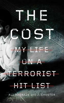 The Cost: My Life on a Terrorist Hit List by J. Chester, Ali Husnain