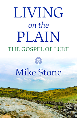 Living on the Plain: The Gospel of Luke by Mike Stone