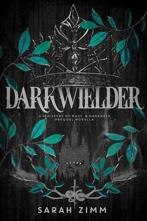 Darkwielder: A Whispers of Dust & Darkness Prequel Novella by Sarah Zimm