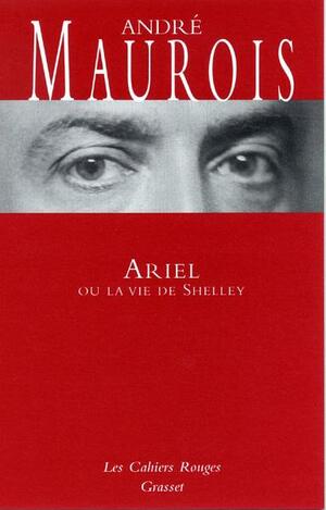 Ariel ou la vie de Shelley by André Maurois