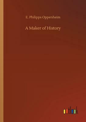 A Maker of History by Edward Phillips Oppenheim