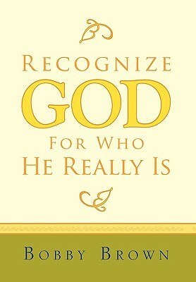 Recognize God for Who He Really Is by Brown Bobby Brown, Bobby Brown