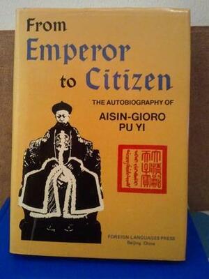 From Emperor to Citizen: Autobiography of Aisin-Gioro Pu Yi by Pu Yi