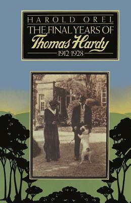 The Final Years of Thomas Hardy, 1912-1928 by Harold Orel