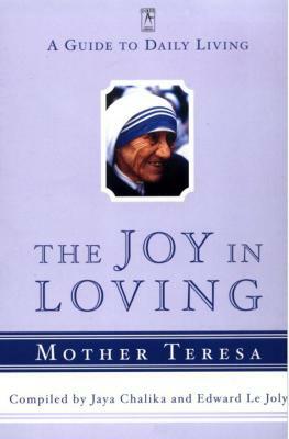 The Joy in Loving: A Guide to Daily Living with Mother Teresa by Mother Teresa