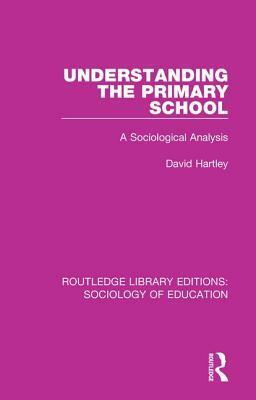 Understanding the Primary School: A Sociological Analysis by David Hartley