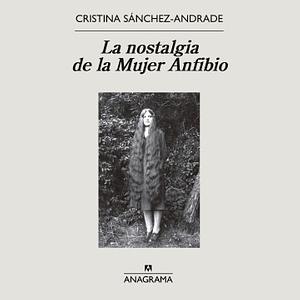 La Nostalgia de la Mujer Anfibio by Cristina Sánchez-Andrade