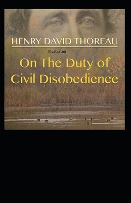 On the Duty of Civil Disobedience (ILLUSTRATED) by Henry David Thoreau