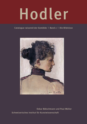 Ferdinand Hodler: Catalogue Raisonné Der Gemälde: Band 2: Die Bildnisse by Oskar Bätschmann, Monika Brunner