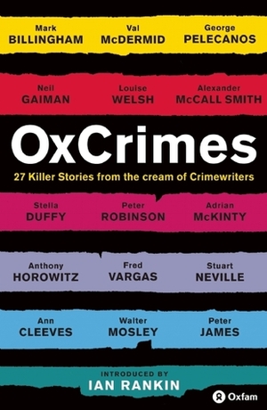 OxCrimes: 27 Killer Stories from the Cream of Crimewriters by Peter James, Alexander McCall Smith, Denise Mina, Anthony Horowitz, Louise Welsh, Neil Gaiman, Mark Ellingham, Peter Florence, Adrian McKinty, Val McDermid, Mark Billingham, Ian Rankin