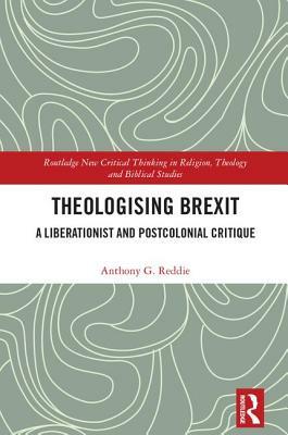 Theologising Brexit: A Liberationist and Postcolonial Critique by Anthony G. Reddie