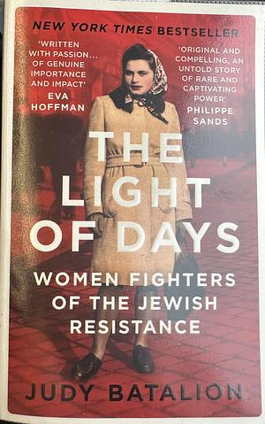 The Light of Days: Women Fighters of the Jewish Resistance - a New York Times Bestseller by Judy Batalion