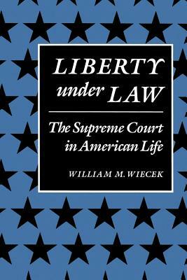 Liberty Under Law: The Supreme Court in American Life by William M. Wiecek