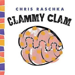Clammy Clam by Chris Raschka
