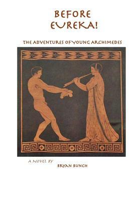 Before Eureka!: The Adventures of Young Archimedes by Bryan Bunch