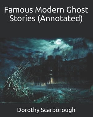 Famous Modern Ghost Stories (Annotated) by Dorothy Scarborough