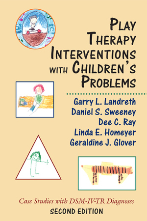 Play Therapy Interventions with Children's Problems: Case Studies with Dsm-IV-Tr Diagnoses by Daniel Sweeney, Garry L. Landreth, Geraldine J. Glover, Linda E. Homeyer, Dee C. Ray